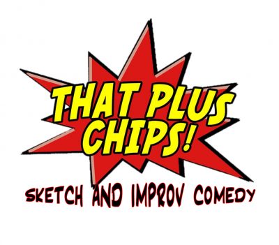 That Plus Chips Sketch and Improv Comedy Show