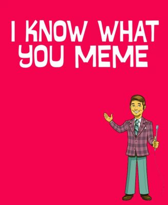 I Know What You Meme