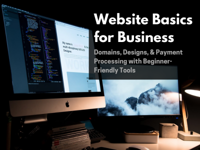 Websites Basics for Business: Domains, Designs, and Payment Processing with Beginner-Friendly Tools (Online)