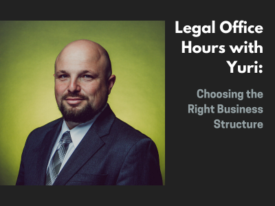 Legal Office Hours With Yuri: Choosing the Right Business Structure