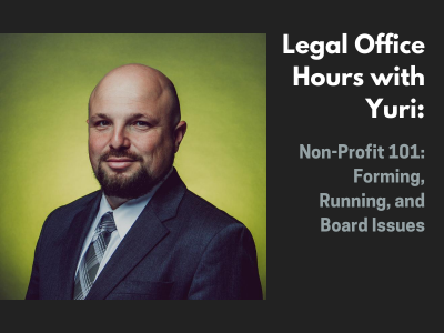 Legal Office Hours With Yuri: Non-Profit 101: Forming, Running, and Board Issues