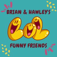Brian and Hawley's Funny Friends